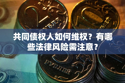 济南共同债权人如何维权？有哪些法律风险需注意？