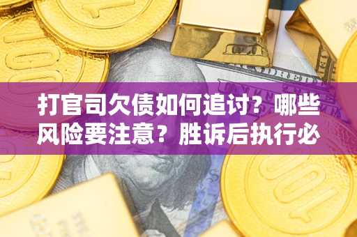 济南打官司欠债如何追讨？哪些风险要注意？胜诉后执行必看！