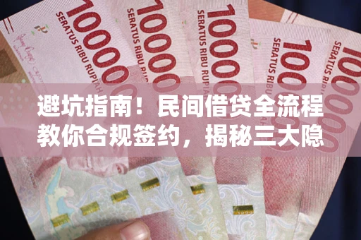 济南避坑指南！民间借贷全流程教你合规签约，揭秘三大隐形陷阱