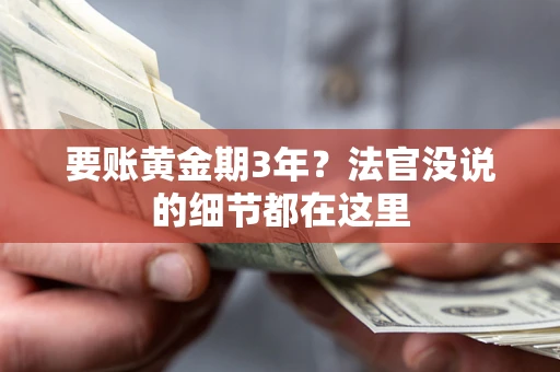 济南要账黄金期3年？法官没说的细节都在这里