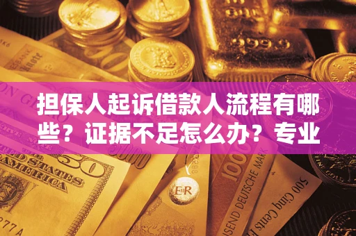 济南担保人起诉借款人流程有哪些？证据不足怎么办？专业律师解答