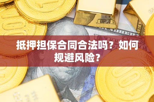 济南抵押担保合同合法吗？如何规避风险？