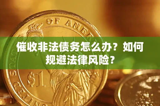 济南催收非法债务怎么办？如何规避法律风险？