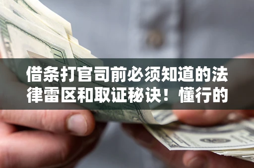 济南借条打官司前必须知道的法律雷区和取证秘诀！懂行的人已经留好这些证据