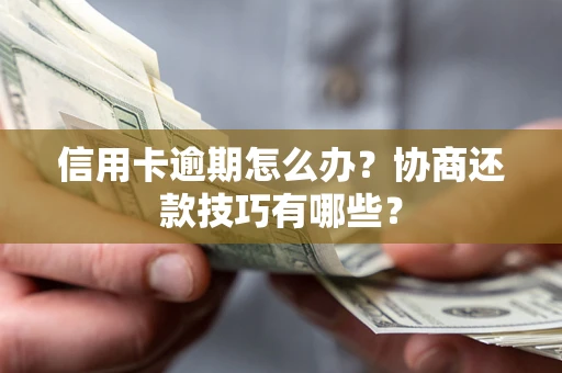 济南信用卡逾期怎么办？协商还款技巧有哪些？