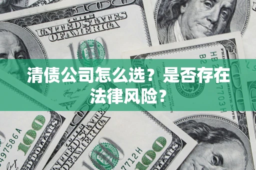济南清债公司怎么选？是否存在法律风险？