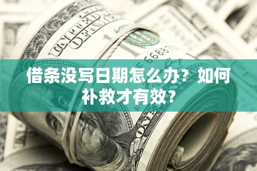 济南借条没写日期怎么办？如何补救才有效？