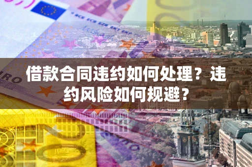 济南借款合同违约如何处理？违约风险如何规避？