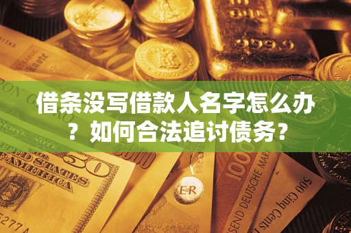 济南借条没写借款人名字怎么办？如何合法追讨债务？