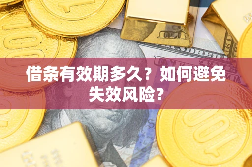 济南借条有效期多久？如何避免失效风险？