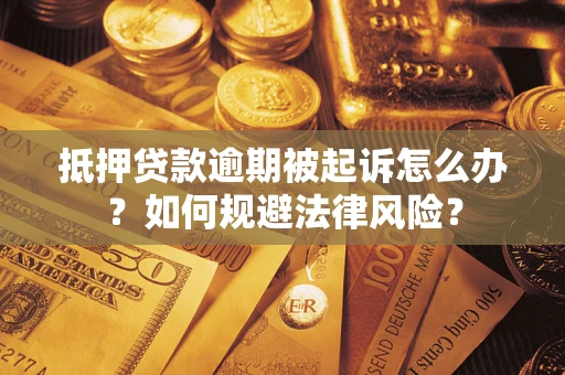 济南抵押贷款逾期被起诉怎么办？如何规避法律风险？