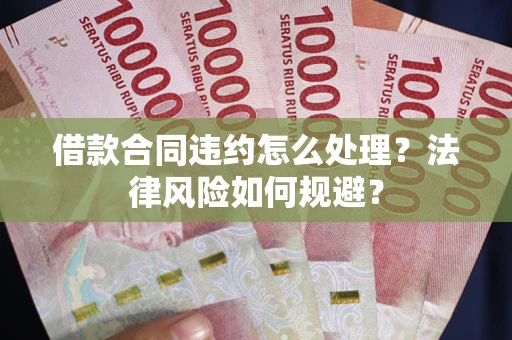 济南借款合同违约怎么处理？法律风险如何规避？