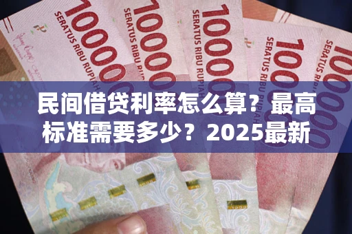 济南民间借贷利率怎么算？最高标准需要多少？2025最新避坑指南