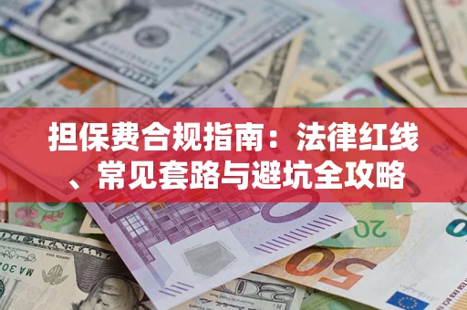 济南担保费合规指南：法律红线、常见套路与避坑全攻略