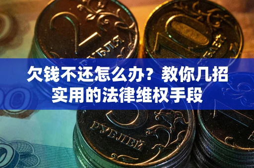济南欠钱不还怎么办？教你几招实用的法律维权手段