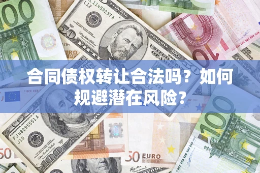 济南合同债权转让合法吗?如何规避潜在风险? 济南合同债权转让合法吗?如何规避潜在风险?