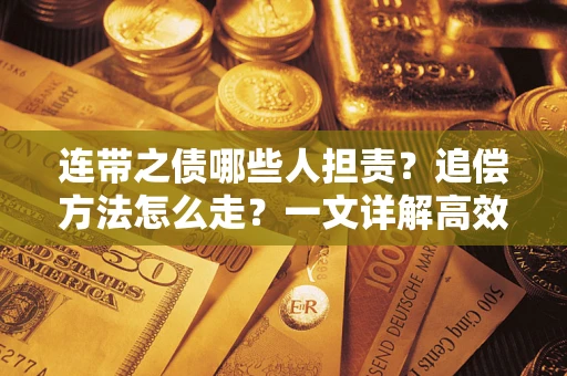 济南连带之债哪些人担责？追偿方法怎么走？一文详解高效维权流程