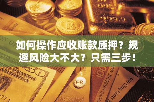 济南如何操作应收账款质押？规避风险大不大？只需三步！