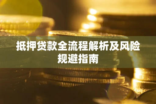 济南抵押贷款全流程解析及风险规避指南