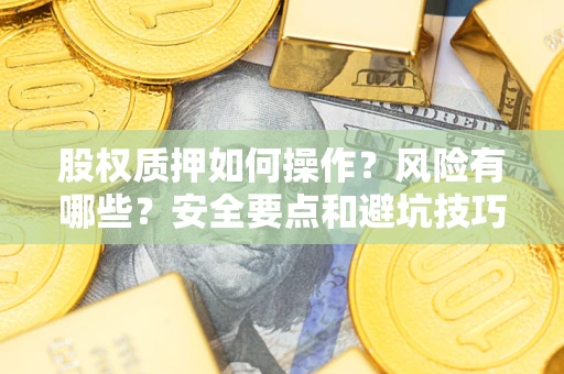 济南股权质押如何操作？风险有哪些？安全要点和避坑技巧？