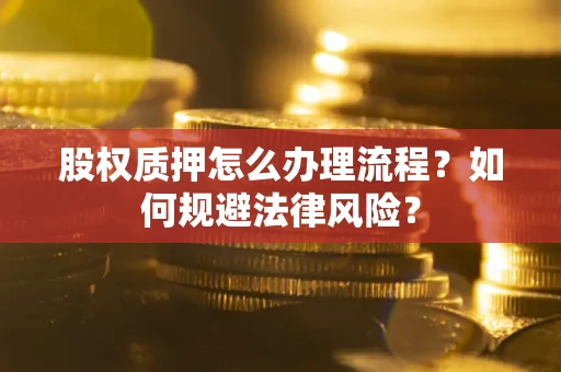 济南股权质押怎么办理流程？如何规避法律风险？