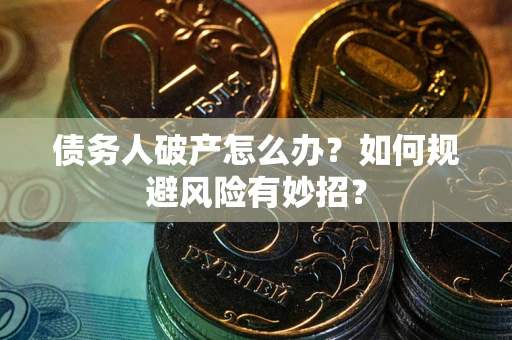 济南债务人破产怎么办？如何规避风险有妙招？