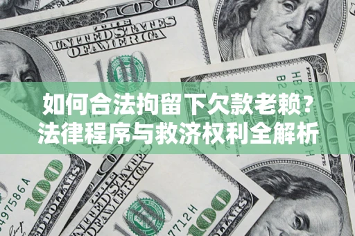 济南如何合法拘留下欠款老赖？法律程序与救济权利全解析