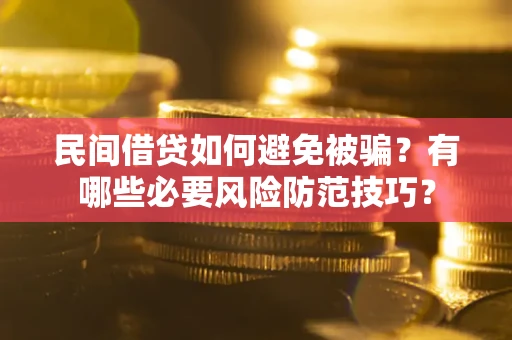 济南民间借贷如何避免被骗？有哪些必要风险防范技巧？