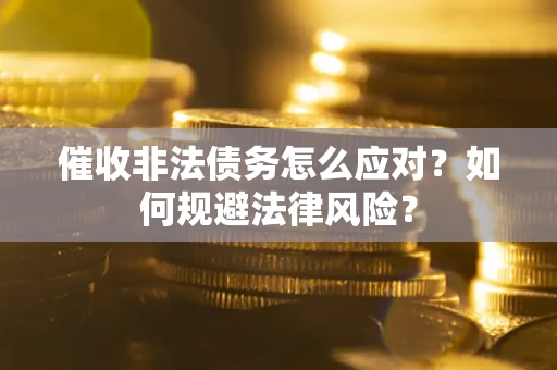 济南催收非法债务怎么应对？如何规避法律风险？