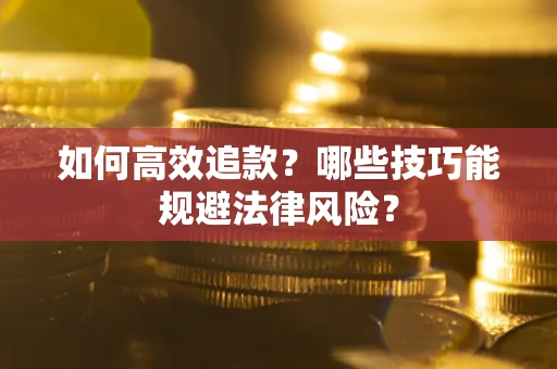 济南如何高效追款？哪些技巧能规避法律风险？