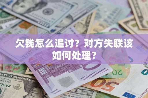济南欠钱怎么追讨？对方失联该如何处理？